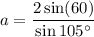 a = \dfrac{2 \sin(60)}{\sin 105^\circ}