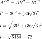 AC^2=AB^2+BC^2\\ \\ l^2=36^2+(36\sqrt{3})^2\\ \\ l=\sqrt{36^2+(36\sqrt{3})^2} \\ \\ l=\sqrt{5184} =72\\