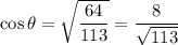 \cos\theta=\sqrt{\dfrac{64}{113}}=\dfrac8{\sqrt{113}}