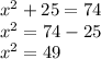 x ^ 2 + 25 = 74\\x ^ 2 = 74 - 25\\x ^ 2 = 49