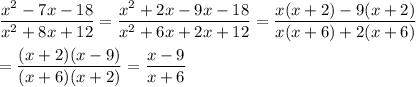 \dfrac{x^2-7x-18}{x^2+8x+12}=\dfrac{x^2+2x-9x-18}{x^2+6x+2x+12}=\dfrac{x(x+2)-9(x+2)}{x(x+6)+2(x+6)}\\\\=\dfrac{(x+2)(x-9)}{(x+6)(x+2)}=\dfrac{x-9}{x+6}