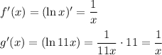 f'(x)=(\ln x)'=\dfrac{1}{x}\\\\g'(x)=(\ln11x)=\dfrac{1}{11x}\cdot11=\dfrac{1}{x}