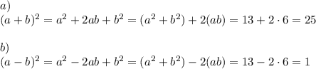 a)\\(a+b)^2=a^2+2ab+b^2=(a^2+b^2)+2(ab)=13+2\cdot6=25\\\\b)\\(a-b)^2=a^2-2ab+b^2=(a^2+b^2)-2(ab)=13-2\cdot6=1