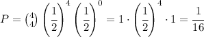 P=\binom{4}{4}\left(\cfrac{1}{2}\right)^4\left(\cfrac{1}{2}\right)^0  = 1 \cdot \left(\cfrac{1}{2}\right)^4 \cdot 1 = \cfrac{1}{16}