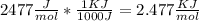 2477 \frac{J}{mol}  * \frac{1 KJ}{1000J}  = 2.477 \frac{KJ}{mol}