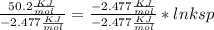 \frac{50.2\frac{KJ}{mol}}{-2.477 \frac{KJ}{mol}} = \frac{-2.477 \frac{KJ}{mol}}{-2.477 \frac{KJ}{mol}} * ln ksp