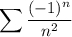 \displaystyle\sum\frac{(-1)^n}{n^2}