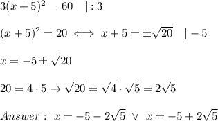 3(x+5)^2=60\ \ \ |:3\\\\(x+5)^2=20\iff x+5=\pm\sqrt{20}\ \ \ |-5\\\\x=-5\pm\sqrt{20}\\\\20=4\cdot5\to\sqrt{20}=\sqrt4\cdot\sqrt5=2\sqrt5\\\\\ x=-5-2\sqrt5\ \vee\ x=-5+2\sqrt5