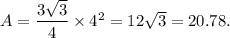A=\dfrac{3\sqrt3}{4}\times 4^2=12\sqrt3=20.78.