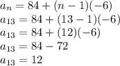 a_n=84+(n-1)(-6)\\a_{13}=84+(13-1)(-6)\\a_{13}=84+(12)(-6)\\a_{13}=84-72\\a_{13}=12