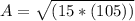 A = \sqrt{(15 * (105) )}