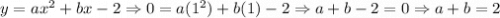 y=ax^2+bx-2 \Rightarrow 0=a(1^2)+b(1) -2 \Rightarrow a+b-2=0 \Rightarrow a+b=2