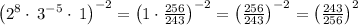 \left(2^8\cdot \:3^{-5}\cdot \:1\right)^{-2}=\left(1\cdot \frac{256}{243}\right)^{-2}=\left(\frac{256}{243}\right)^{-2}=\left(\frac{243}{256}\right)^2