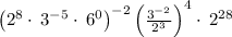 \left(2^8\cdot \:3^{-5}\cdot \:6^0\right)^{-2}\left(\frac{3^{-2}}{2^3}\right)^4\cdot \:2^{28}
