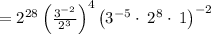 =2^{28}\left(\frac{3^{-2}}{2^3}\right)^4\left(3^{-5}\cdot \:2^8\cdot \:1\right)^{-2}