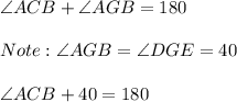 \angle ACB + \angle AGB = 180\\ \\ Note: \angle AGB = \angle DGE = 40\\ \\ \angle ACB + 40 = 180