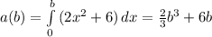 a(b)=\int\limits^b_0 {(2x^2+6)} \, dx =\frac{2}{3}b^3+6b