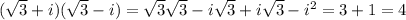 ( \sqrt 3+i)( \sqrt 3-i) = \sqrt{3} \sqrt{3} -i \sqrt{3} + i \sqrt{3} - i^2 = 3 + 1 = 4