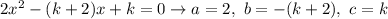 2x^2-(k+2)x+k=0\to a=2,\ b=-(k+2),\ c=k
