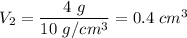 V_2=\dfrac{4\ g}{10\ g/cm^3}=0.4\ cm^3