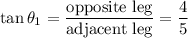\tan \theta_1=\dfrac{\text{opposite leg}}{\text{adjacent leg}}=\dfrac{4}{5}