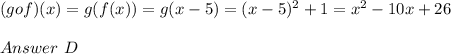 (gof)(x)=g(f(x))=g(x-5)=(x-5)^2+1=x^2-10x+26\\\\Answer\ D\\