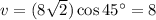 v = (8\sqrt{2})\cos 45^\circ = 8