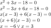 x^2 +3x-18=0\\ x^2-3x+6x-18=0\\ x(x-3)+6(x-3)=0\\ (x+6)(x-3)=0\\ x=-6 \vee x=3