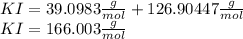 KI= 39.0983\frac{g}{mol} +126.90447\frac{g}{mol} \\ KI= 166.003\frac{g}{mol}
