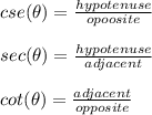 cse(\theta) = \frac{hypotenuse}{opoosite}\\  \\ sec(\theta)=\frac{hypotenuse}{adjacent} \\ \\ cot(\theta)= \frac{adjacent}{opposite}