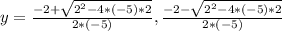 y=\frac{-2+\sqrt{2^2-4*(-5)*2}}{2*(-5)},\frac{-2-\sqrt{2^2-4*(-5)*2}}{2*(-5)}