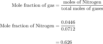 \begin{aligned}\text{Mole fraction of gas}&=\dfrac{\text{moles of Nitrogen}}{\text{total moles of gases}}\\\\\text{Mole fraction of Nitrogen}&=\dfrac{0.0446}{0.0712}\\\\&=0.626\end{aligned}