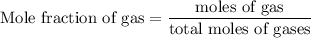 \text{Mole fraction of gas}&=\dfrac{\text{moles of gas}}{\text{total moles of gases}}