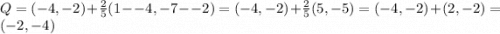 Q = (-4,-2) + \frac 2 5(1 - -4, -7 - -2) = (-4,-2) + \frac 2 5(5,-5) = (-4,-2)+(2,-2)=(-2,-4)