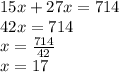 15x + 27x = 714\\42x = 714\\x = \frac{714}{42} \\x = 17