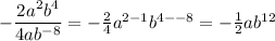 -\dfrac{2a^2b^4}{4ab^{-8}} = -\frac 2 4 a^{2-1}b^{4 - -8} = -\frac 1 2 a b^{12}