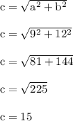 \rm c=\sqrt{a^2+b^2}\\ \\c=\sqrt{9^2+12^2} \\\\ c=\sqrt{81+144} \\\\ c=\sqrt{225} \\\\c=15