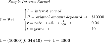 \bf ~~~~~~ \textit{Simple Interest Earned} \\\\ I = Prt\qquad  \begin{cases} I=\textit{interest earned}\\ P=\textit{original amount deposited}\to& \$10000\\ r=rate\to 4\%\to \frac{4}{100}\to &0.04\\ t=years\to &10 \end{cases} \\\\\\ I=(10000)(0.04)(10)\implies I=4000