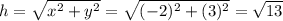 h = \sqrt{x^2 + y^2} =\sqrt{(-2)^2+(3)^2}=\sqrt{13}