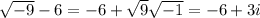 \sqrt{-9} - 6 = -6 + \sqrt{9} \sqrt{-1} = -6 + 3i