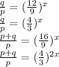 \frac{q}{p} =(\frac{12}{9} )^x\\ \frac{q}{p} =(\frac{4}{3} )^x\\ \frac{p+q}{p} =(\frac{16}{9} )^x\\ \frac{p+q}{p} =(\frac{4}{3} )^{2x}\\