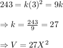 243=k(3)^2=9k \\  \\ \Rightarrow k= \frac{243}{9} =27 \\  \\  \Rightarrow V=27X^2