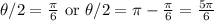 \theta/2 = \frac \pi 6 \textrm{   or   } \theta /2 = \pi - \frac \pi 6 = \frac{5\pi}{6}