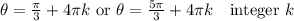\theta = \frac \pi 3 + 4 \pi k \textrm{   or   } \theta = \frac{5 \pi}{3} + 4\pi k  \quad \textrm{integer } k