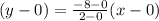(y-0)=\frac{-8-0}{2-0}(x-0)