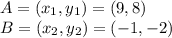 A=(x_{1},y_{1})=(9,8) \\ B=(x_{2},y_{2})=(-1,-2)