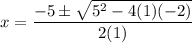 x = \dfrac{-5 \pm \sqrt{5^2 - 4(1)(-2)}}{2(1)}