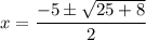 x = \dfrac{-5 \pm \sqrt{25 + 8}}{2}