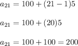 a_{21}= 100+(21-1)5\\ \\ a_{21}=100+(20)5\\ \\ a_{21}=100+100=200