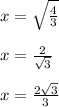 x =  \sqrt{ \frac{4}{3} }  \\  \\ x =  \frac{2}{ \sqrt{3} }  \\  \\ x =  \frac{2 \sqrt{3} }{3}
